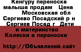 Кенгуру-переноска малыша продам › Цена ­ 1 800 - Московская обл., Сергиево-Посадский р-н, Сергиев Посад г. Дети и материнство » Коляски и переноски   